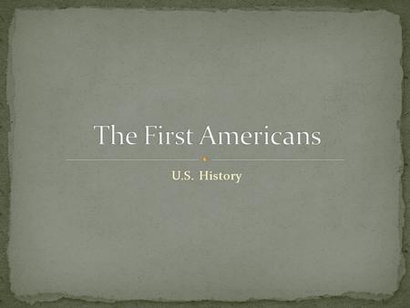 U.S. History. Not Christopher Columbus! “You didn’t discover it we were already here!” It is believed that humans first migrated from Asia some time during.