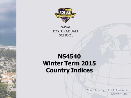 NS4540 Winter Term 2015 Country Indices. Country Indices/Rankings I There are a number of organizations that provide rankings of countries based on factors.