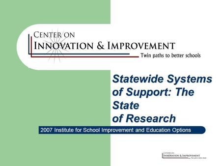 2007 Institute for School Improvement and Education Options Statewide Systems of Support: The State of Research.