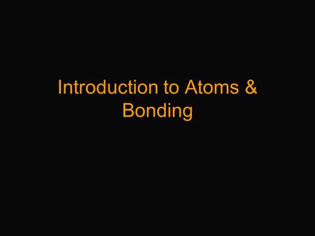 Introduction to Atoms & Bonding. Atoms The smallest particle unique to given element; it has one or more subatomic particles Subatomic Particles ChargeMass.