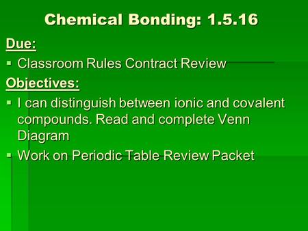 Chemical Bonding: Due: Classroom Rules Contract Review