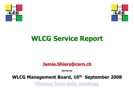 WLCG Service Report ~~~ WLCG Management Board, 16 th September 2008 Minutes from daily meetings.