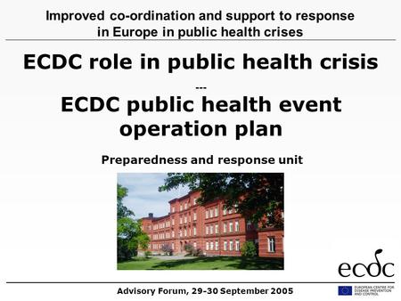 ECDC role in public health crisis --- ECDC public health event operation plan Preparedness and response unit Improved co-ordination and support to response.