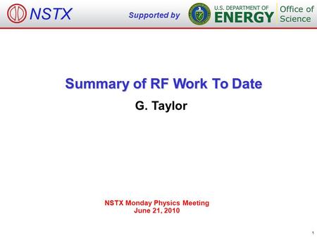 Summary of RF Work To Date G. Taylor NSTX Monday Physics Meeting June 21, 2010 NSTX Supported by 1.