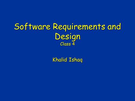 Software Requirements and Design Class 4 Khalid Ishaq.