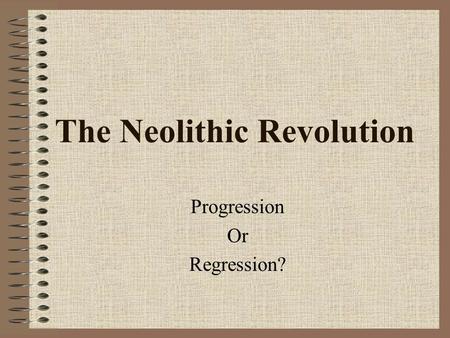 The Neolithic Revolution Progression Or Regression?