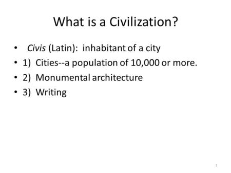 What is a Civilization? Civis (Latin): inhabitant of a city