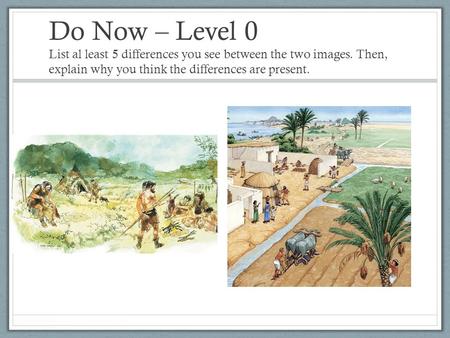 Do Now – Level 0 List al least 5 differences you see between the two images. Then, explain why you think the differences are present.