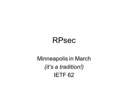 RPsec Minneapolis in March (it’s a tradition!) IETF 62.