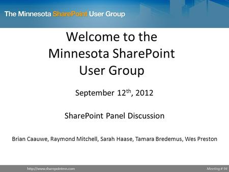 Meeting # 94http://www.sharepointmn.com Welcome to the Minnesota SharePoint User Group  September 12 th, 2012 SharePoint Panel.