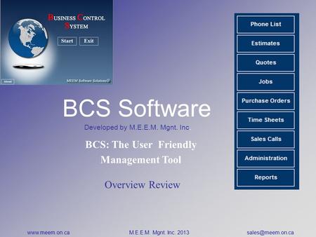 BCS Software Developed by M.E.E.M. Mgnt. Inc. BCS: The User Friendly Management Tool Overview Review  M.E.E.M. Mgnt. Inc. 2013