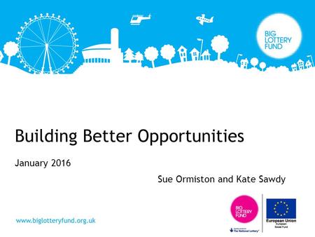 Building Better Opportunities January 2016 Sue Ormiston and Kate Sawdy.