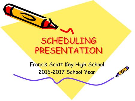 SCHEDULING PRESENTATION Francis Scott Key High School 2016-2017 School Year.