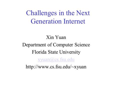 Challenges in the Next Generation Internet Xin Yuan Department of Computer Science Florida State University