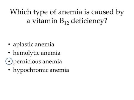 Which type of anemia is caused by a vitamin B12 deficiency?