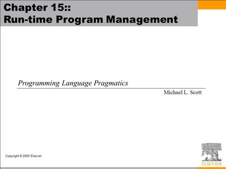 Copyright © 2009 Elsevier Chapter 15:: Run-time Program Management Programming Language Pragmatics Michael L. Scott.