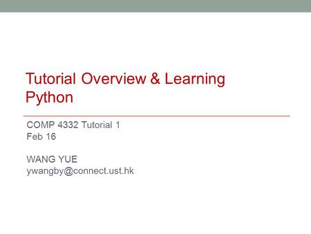 COMP 4332 Tutorial 1 Feb 16 WANG YUE Tutorial Overview & Learning Python.