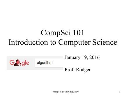 CompSci 101 Introduction to Computer Science January 19, 2016 Prof. Rodger compsci 101 spring 20161.