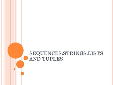 SEQUENCES:STRINGS,LISTS AND TUPLES. SEQUENCES Are items that are ordered sequentially and accessible via index offsets into its set of elements. Examples: