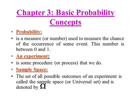 Chapter 3:Basic Probability Concepts Probability: is a measure (or number) used to measure the chance of the occurrence of some event. This number is between.