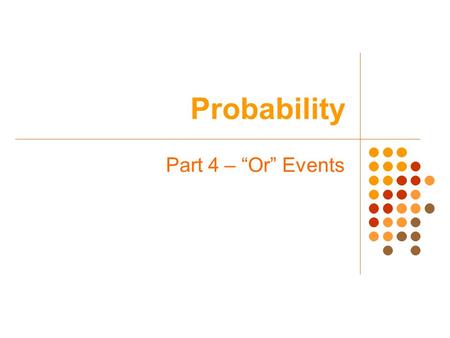 Probability Part 4 – “Or” Events. Probability Warm-up In a survey, 16 percent of American children said they use flattery to get their parents to buy.