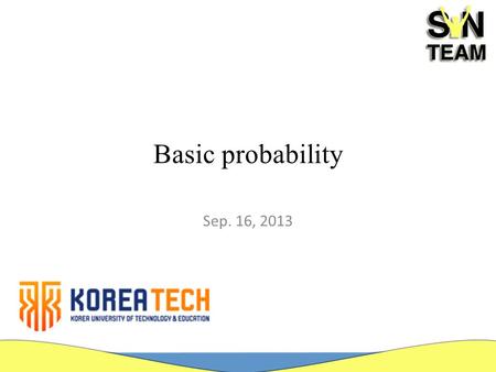 Basic probability Sep. 16, 2013. Introduction Our formal study of probability will base on Set theory Axiomatic approach (base for all our further studies.