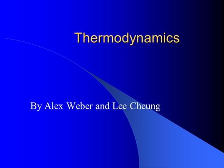 Thermodynamics By Alex Weber and Lee Cheung. Standard Thermodynamic Conditions 25 C°, and 1 barr = 100kPa ≈ 1 atm.