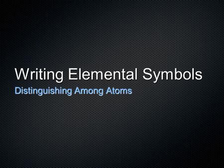 Writing Elemental Symbols Distinguishing Among Atoms.