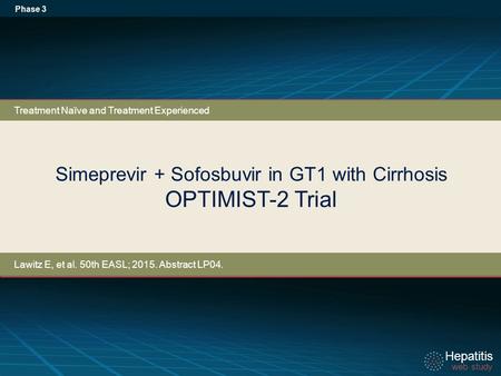 Hepatitis web study Hepatitis web study Simeprevir + Sofosbuvir in GT1 with Cirrhosis OPTIMIST-2 Trial Phase 3 Treatment Naïve and Treatment Experienced.