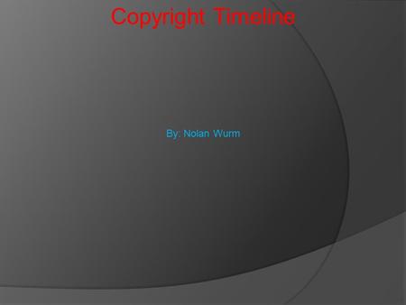 Copyright Timeline By: Nolan Wurm. Early History There work books written in the 15 th century but they were handwritten and they were extremely expensive.