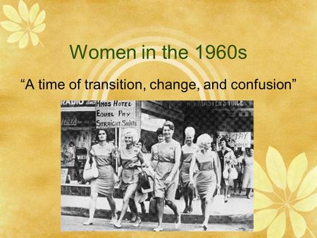 Women in the 1960s “A time of transition, change, and confusion”