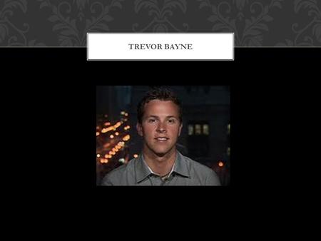 TREVOR BAYNE. Born on February 19, 1991 in Knoxville Tennessee BACKGROUND.