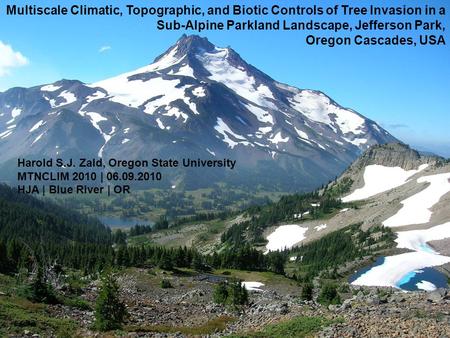 Multiscale Climatic, Topographic, and Biotic Controls of Tree Invasion in a Sub-Alpine Parkland Landscape, Jefferson Park, Oregon Cascades, USA Harold.