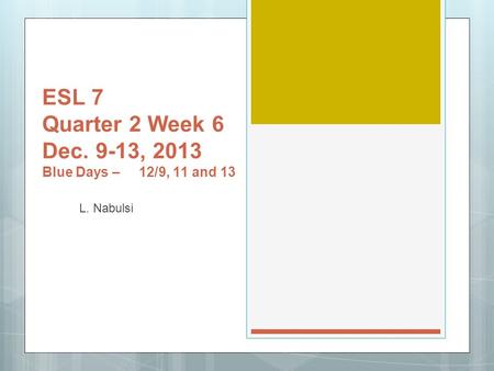 ESL 7 Quarter 2 Week 6 Dec. 9-13, 2013 Blue Days – 12/9, 11 and 13 L. Nabulsi.