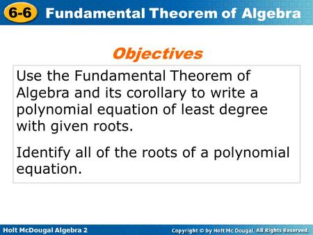 Holt McDougal Algebra 2 6-6 Fundamental Theorem of Algebra Use the Fundamental Theorem of Algebra and its corollary to write a polynomial equation of least.