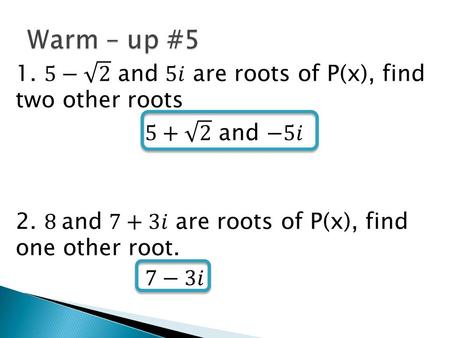 Thurs 12/3 Lesson 5 – 5 Learning Objective: To write equations given roots Hw: Pg. 315#23 – 29 odd, 37 – 41 odd, 42, 45.