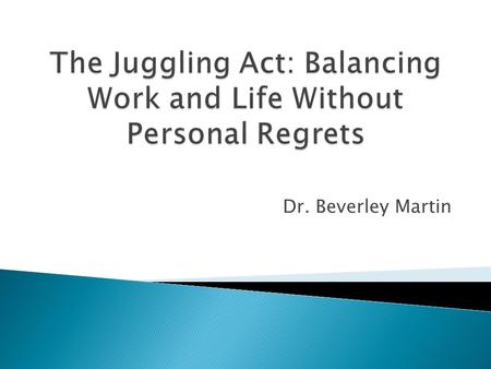 Dr. Beverley Martin.  Most important person in life (activity)  Most important decision you will ever make  Time and time management.