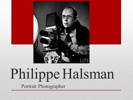 Philippe Halsman Portrait Photographer. Childhood Philippe Halsman was born May 2, 1906 in Riga, Latvia. 1921 he discovers his father’s old view camera.