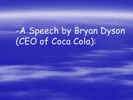 -A Speech by Bryan Dyson (CEO of Coca Cola):. Imagine life as a game in which you are juggling some five balls in the air. You name them - work, family,