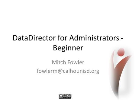 DataDirector for Administrators - Beginner Mitch Fowler