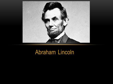 Abraham Lincoln. EARLY LIFE Born February 12, 1809 to a mid to lower class family in Kentucky Less than a year of formal schooling- avid reader- educated.