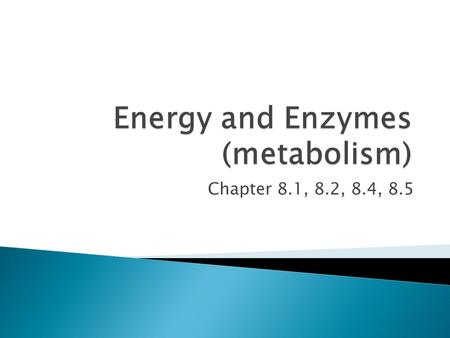 Chapter 8.1, 8.2, 8.4, 8.5.  metabolism is the process of breaking down and creating molecules necessary for life ◦ each step in this process is driven.