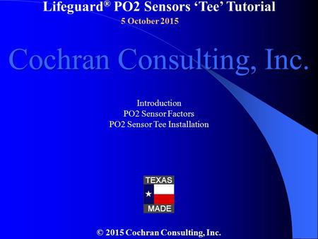 Lifeguard ® PO2 Sensors ‘Tee’ Tutorial © 2015 Cochran Consulting, Inc. Introduction PO2 Sensor Factors PO2 Sensor Tee Installation Cochran Consulting,