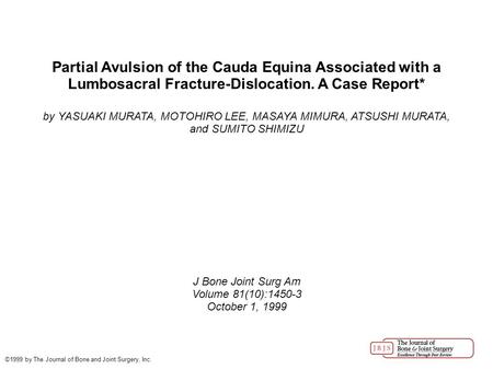 Partial Avulsion of the Cauda Equina Associated with a Lumbosacral Fracture-Dislocation. A Case Report* by YASUAKI MURATA, MOTOHIRO LEE, MASAYA MIMURA,