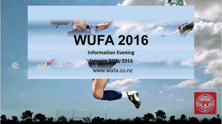 WUFA 2016 Information Evening January 26th, 2016 www.wufa.co.nz.