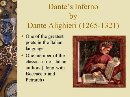 Dante’s Inferno by Dante Alighieri (1265-1321)  One of the greatest poets in the Italian language  One member of the classic trio of Italian authors.