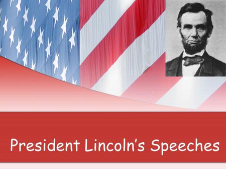 President Lincoln’s Speeches. Focus of today’s lesson Gettysburg Address Nov. 19, 1863 Emancipation Proclamation Jan. 1 st 1863 Lincoln’s Second Inaugural.