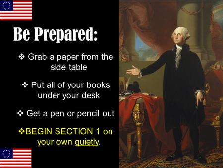 Be Prepared:  Grab a paper from the side table  Put all of your books under your desk  Get a pen or pencil out  BEGIN SECTION 1 on your own quietly.