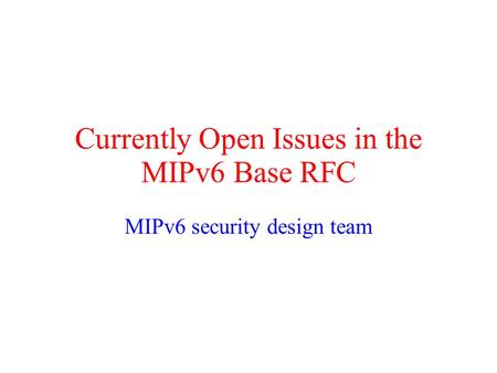 Currently Open Issues in the MIPv6 Base RFC MIPv6 security design team.