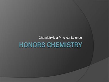 Chemistry is a Physical Science.  Chemistry is the study of the composition, structure, and properties of matter, the processes that matter undergoes,